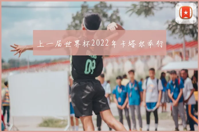 上一届世界杯2022年卡塔尔举行