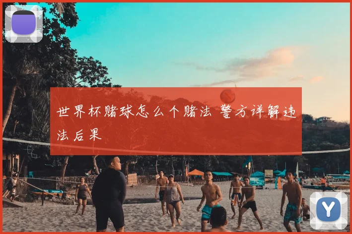 世界杯赌球怎么个赌法 警方详解违法后果