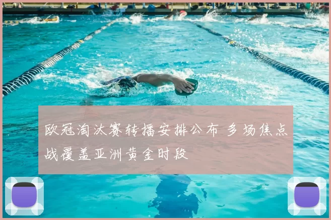 欧冠淘汰赛转播安排公布 多场焦点战覆盖亚洲黄金时段