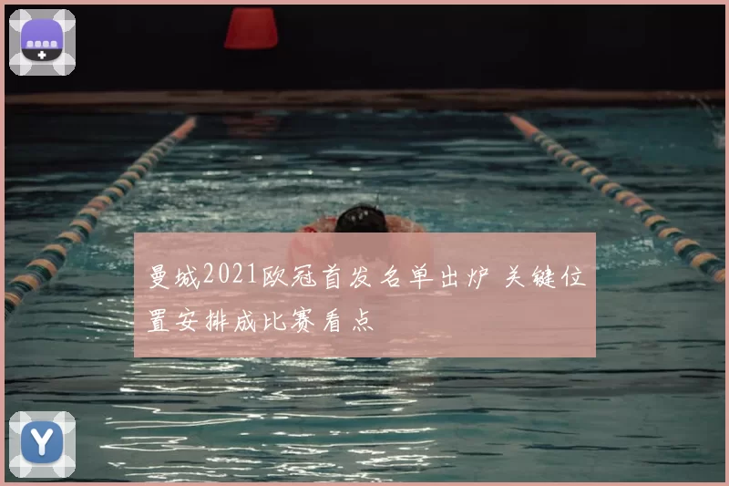 曼城2021欧冠首发名单出炉 关键位置安排成比赛看点